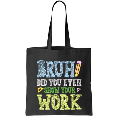 Bruh Did You Even Show Your Work Math Teacher Funny Bag