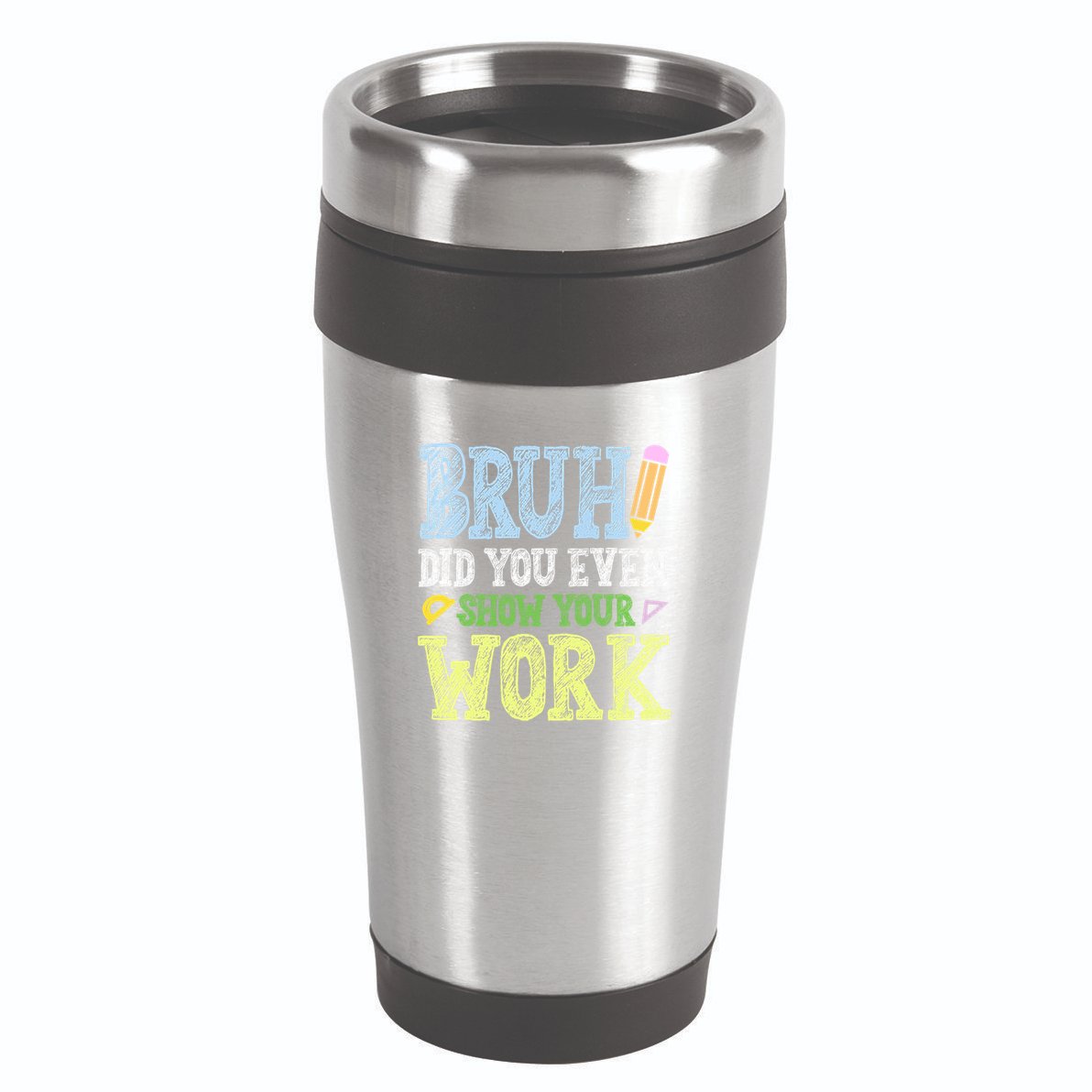 Bruh Did You Even Show Your Work Math Teacher Funny 16oz Travel Tumbler
