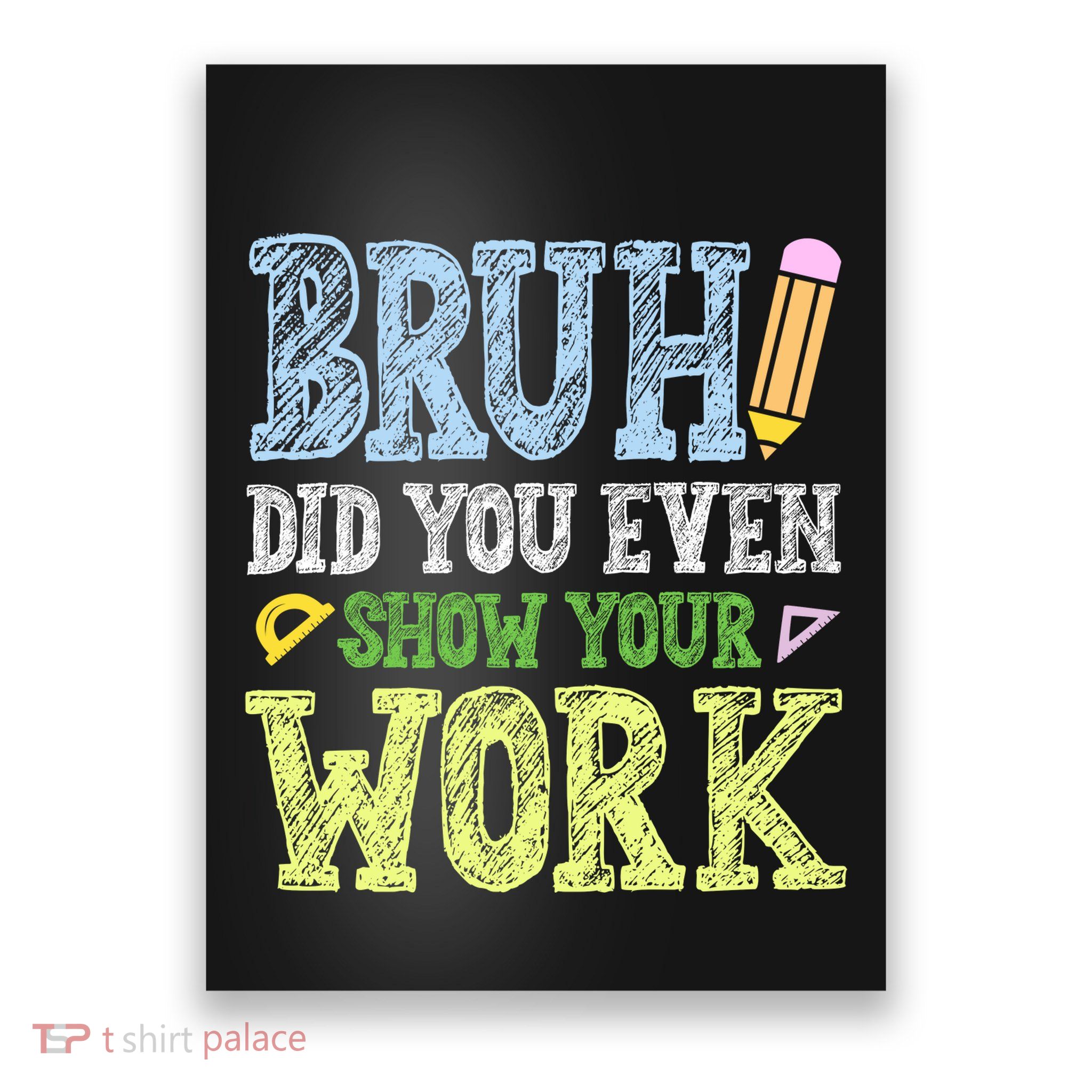 Bruh Did You Even Show Your Work Math Teacher Funny Poster