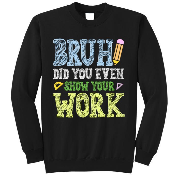 Bruh Did You Even Show Your Work Math Teacher Funny Tall Sweatshirt