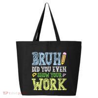 Bruh Did You Even Show Your Work Math Teacher Funny 25L Jumbo Tote