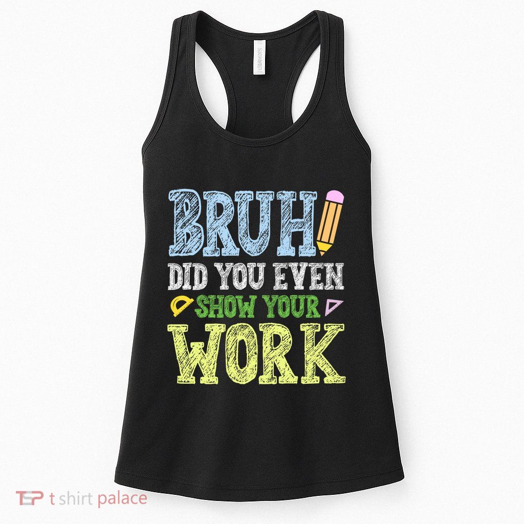 Bruh Did You Even Show Your Work Math Teacher Funny Womens Tank Top