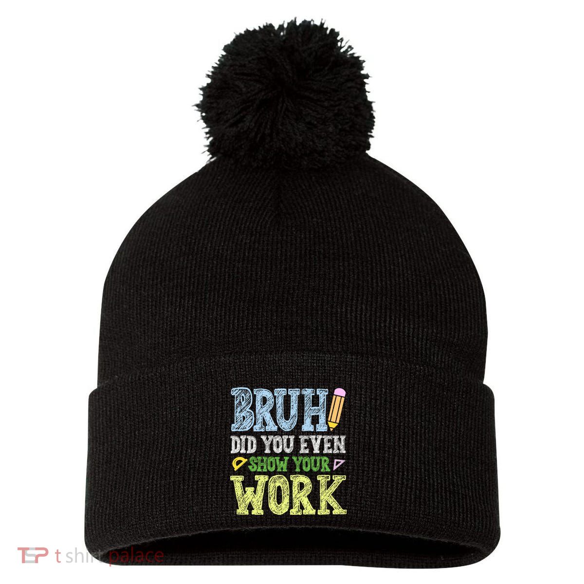 Bruh Did You Even Show Your Work Math Teacher Funny Pom Pom 12in Knit Beanie