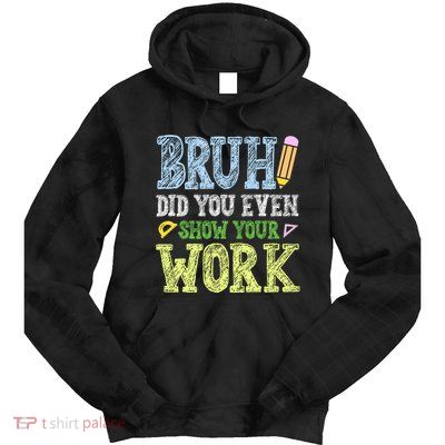 Bruh Did You Even Show Your Work Math Teacher Funny Tie Dye Hoodie