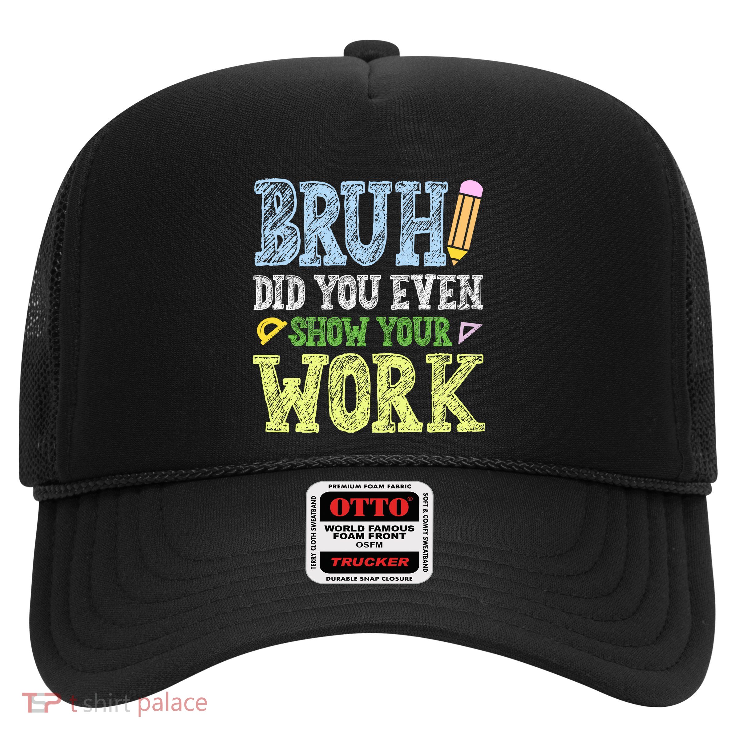 Bruh Did You Even Show Your Work Math Teacher Funny Trucker Hat