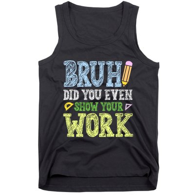 Bruh Did You Even Show Your Work Math Teacher Funny Tank Top