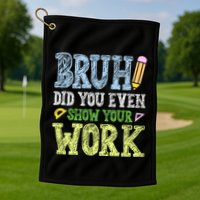 Bruh Did You Even Show Your Work Math Teacher Funny Golf Towel