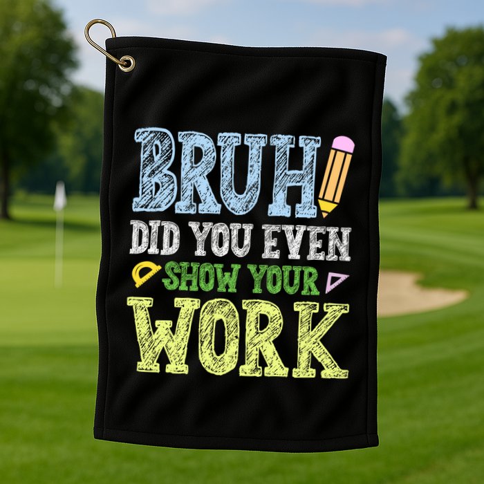 Bruh Did You Even Show Your Work Math Teacher Funny Golf Towel