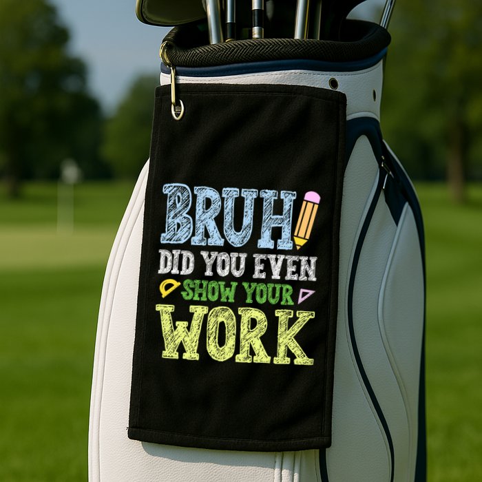 Bruh Did You Even Show Your Work Math Teacher Funny Golf Towel