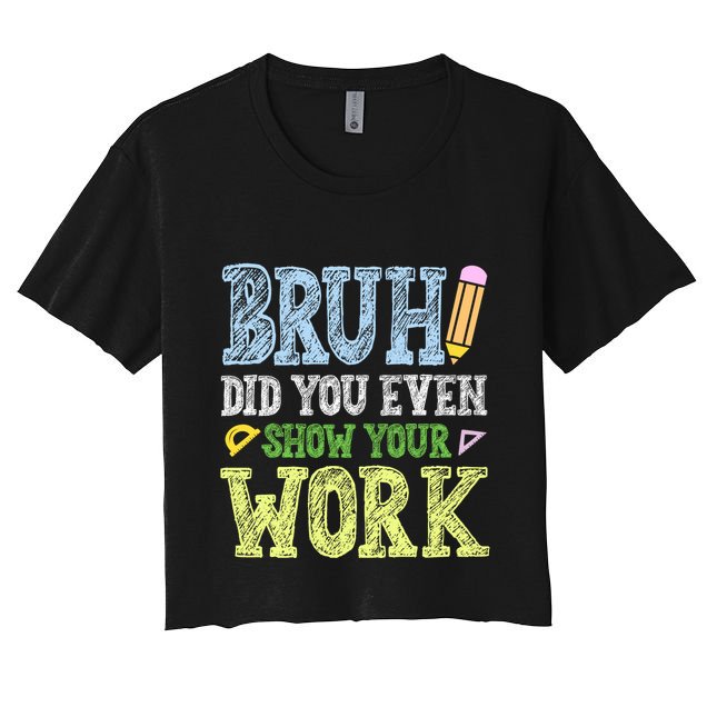 Bruh Did You Even Show Your Work Math Teacher Funny Women's Crop Top Tee