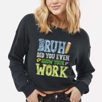Bruh Did You Even Show Your Work Math Teacher Funny Cropped Pullover Crew