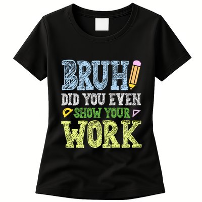 Bruh Did You Even Show Your Work Math Teacher Funny Womens T-Shirt