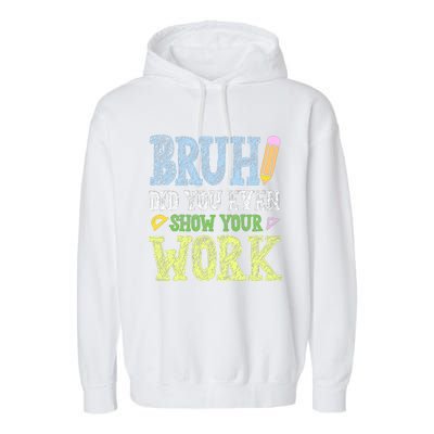 Bruh Did You Even Show Your Work Math Teacher Funny Garment-Dyed Fleece Hoodie