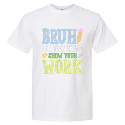 Bruh Did You Even Show Your Work Math Teacher Funny Garment-Dyed Heavyweight T-Shirt