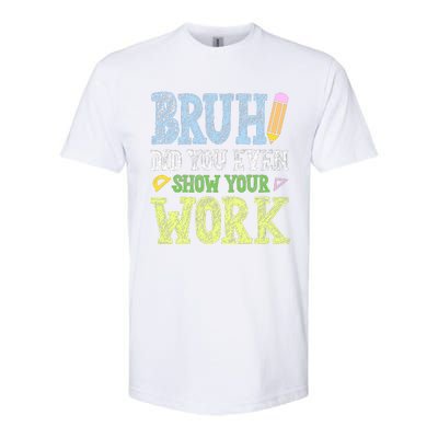 Bruh Did You Even Show Your Work Math Teacher Funny Softstyle® CVC T-Shirt