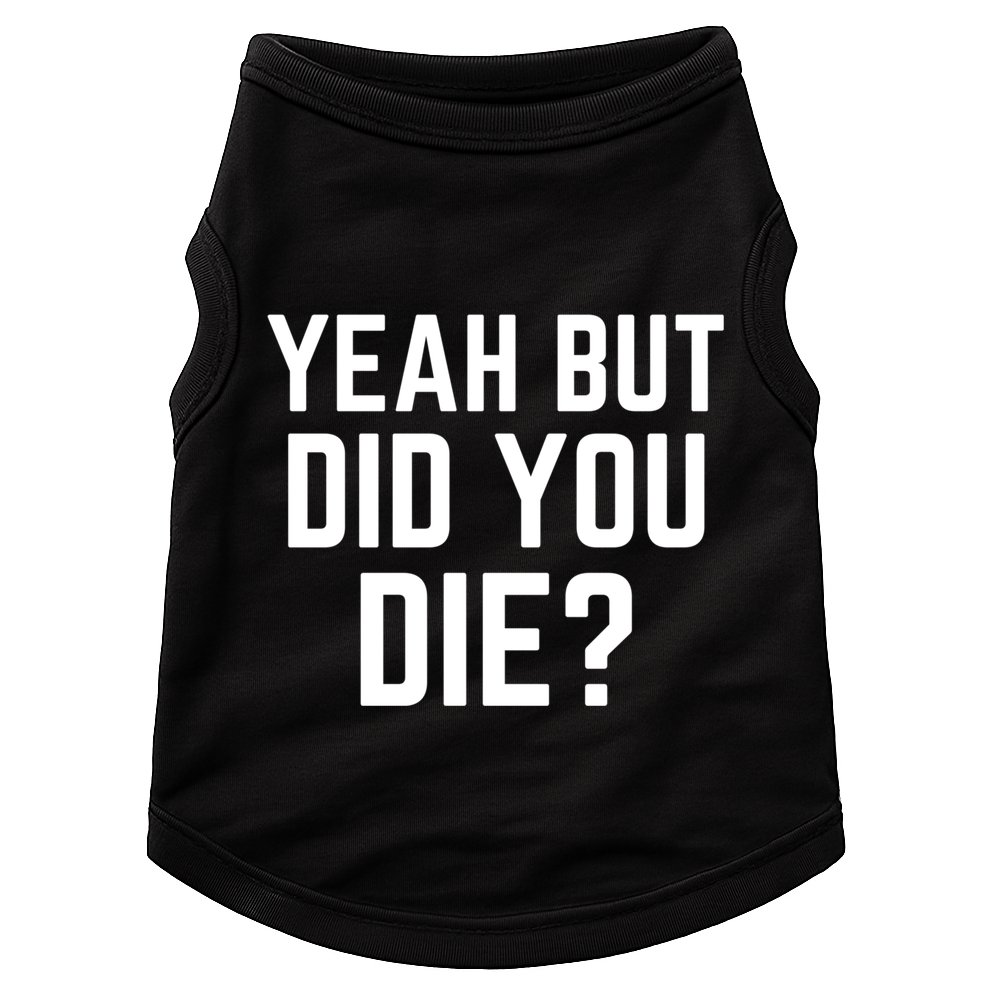 But Did You Die Gift Doggie Tank