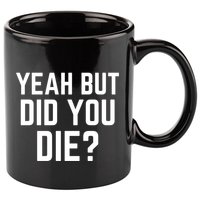 But Did You Die Gift 11oz C Handle Ceramic Mug