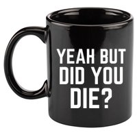 But Did You Die Gift 11oz C Handle Ceramic Mug