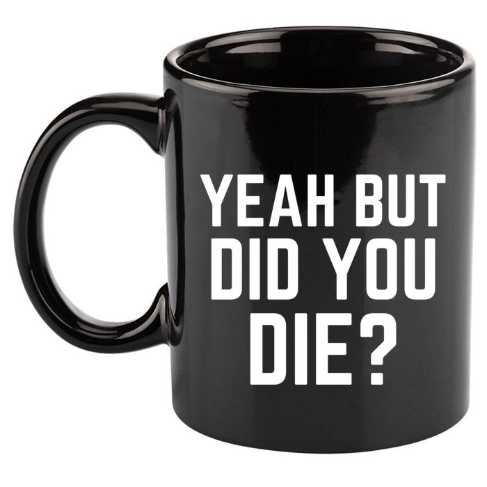 But Did You Die Gift 11oz C Handle Ceramic Mug