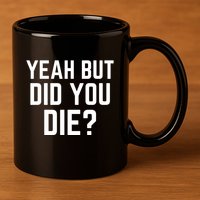But Did You Die Gift 11oz C Handle Ceramic Mug