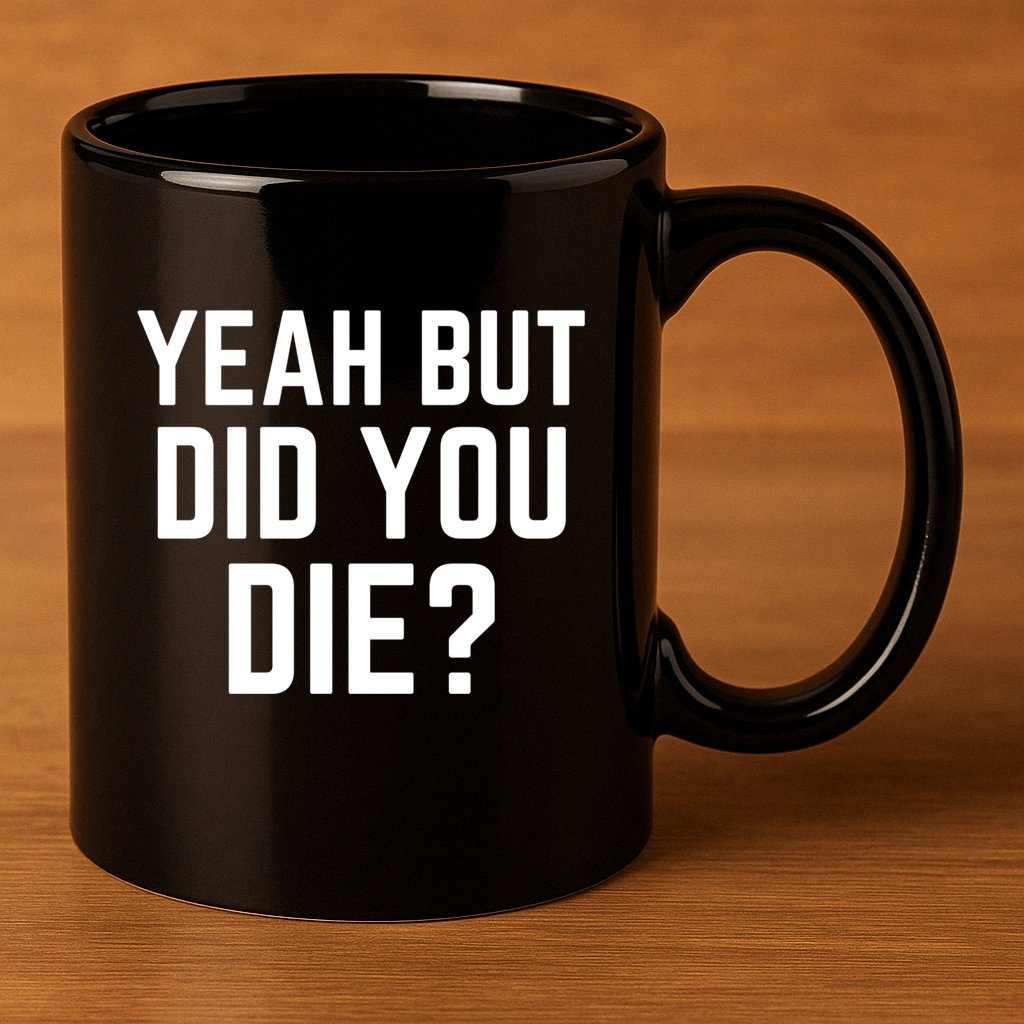 But Did You Die Gift 11oz C Handle Ceramic Mug