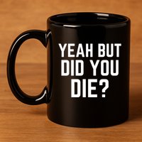 But Did You Die Gift 11oz C Handle Ceramic Mug
