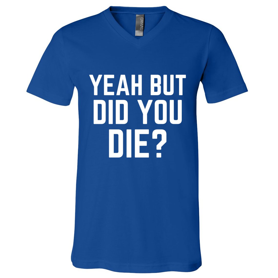 But Did You Die Gift V-Neck T-Shirt