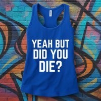 But Did You Die Gift Womens Tank Top