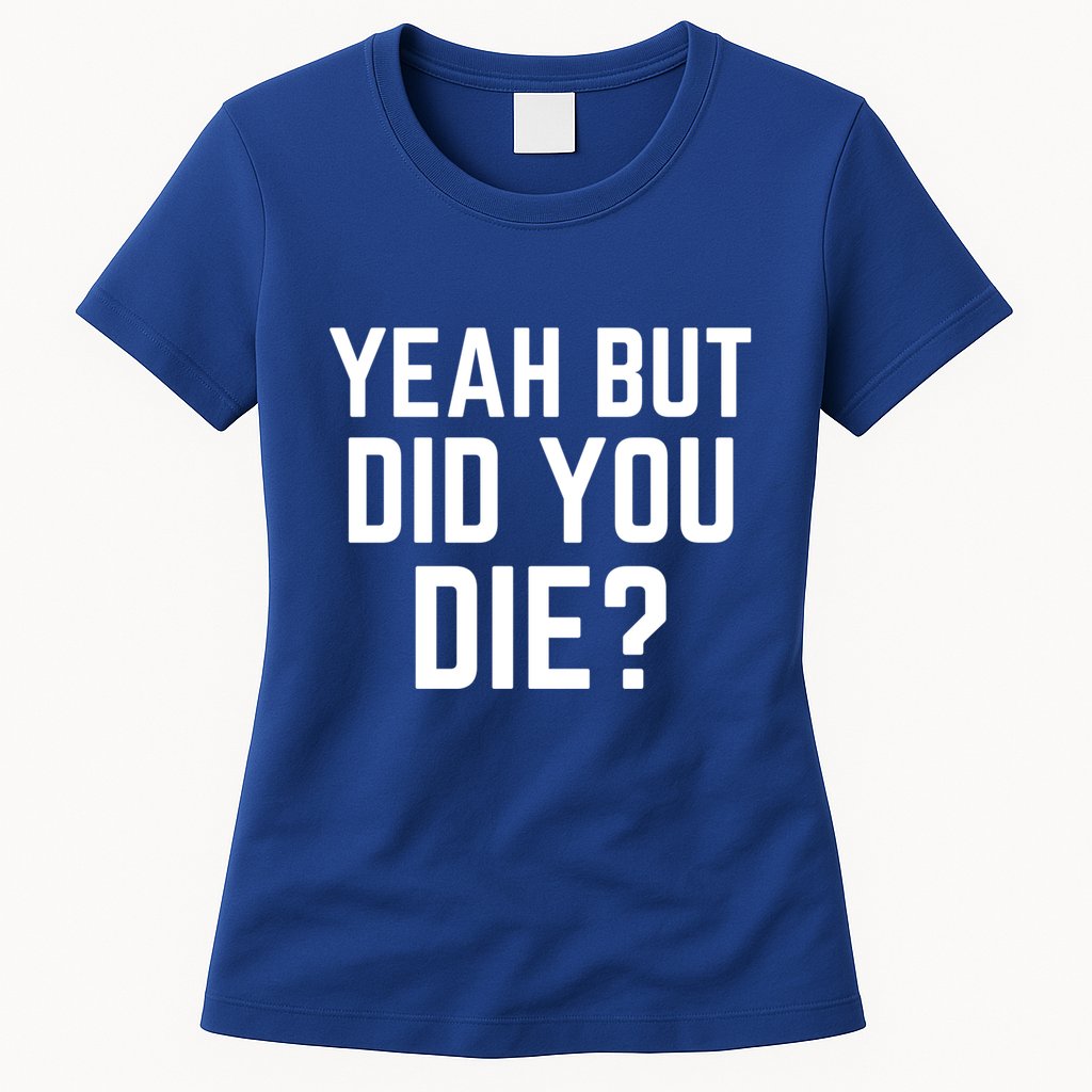 But Did You Die Gift Womens T-Shirt