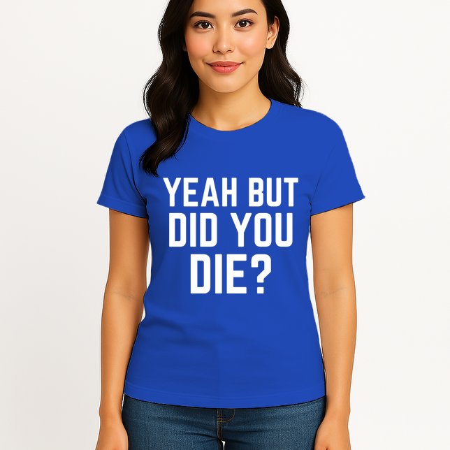 But Did You Die Gift Womens T-Shirt