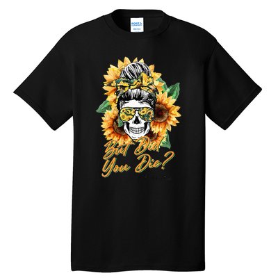 But Did You Die Mom life Sugar Skull with Bandana Sunflower Tall T-Shirt