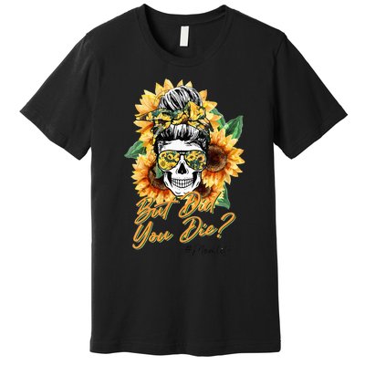 But Did You Die Mom life Sugar Skull with Bandana Sunflower Premium T-Shirt