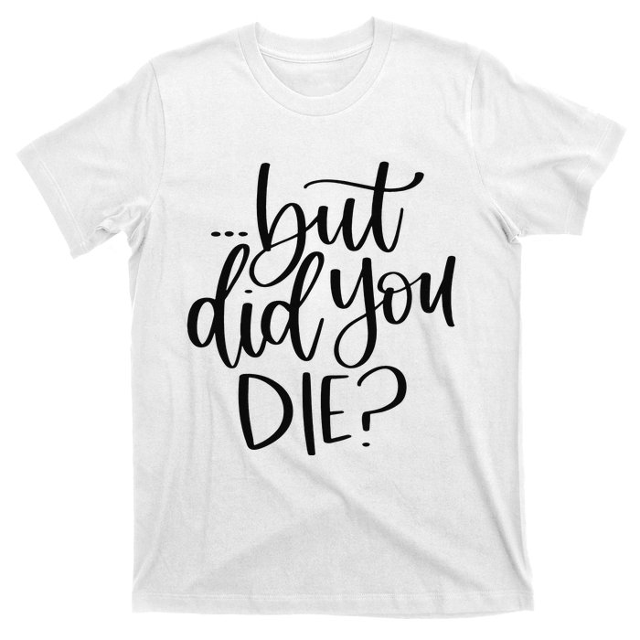 But Did You Die Plus Size 2XL 3XL Tops Tees Yoga  T-Shirt