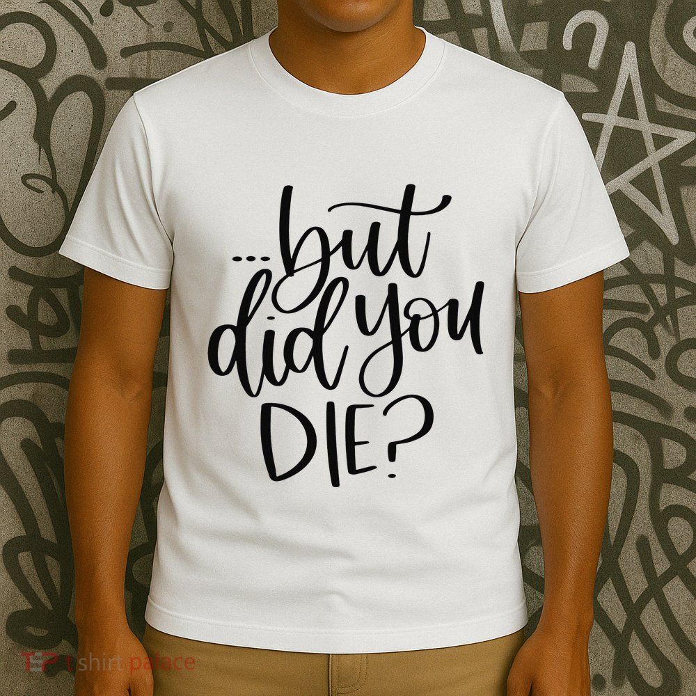 But Did You Die Plus Size 2XL 3XL Tops Tees Yoga  T-Shirt