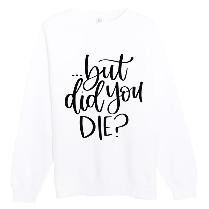 But Did You Die Plus Size 2XL 3XL Tops Tees Yoga  Premium Crewneck Sweatshirt