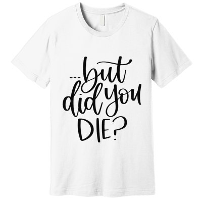 But Did You Die Plus Size 2XL 3XL Tops Tees Yoga  Premium T-Shirt