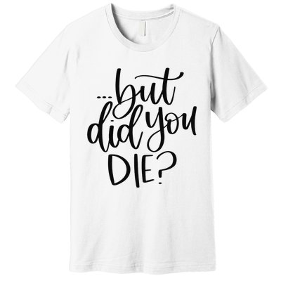 But Did You Die Plus Size 2XL 3XL Tops Tees Yoga  Premium T-Shirt