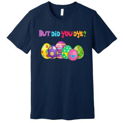 But Did You Die Easter Day Egg Dyed Egg Hunt Sarcastic Funny Premium T-Shirt