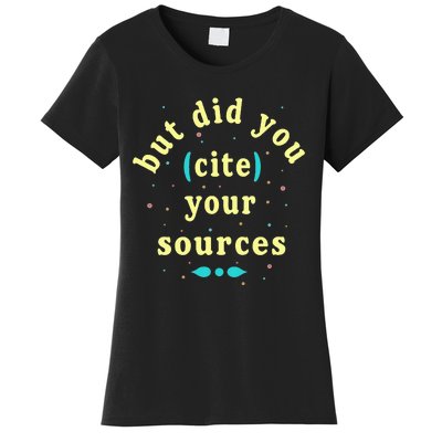 But Did You Cite Your Sources Women's T-Shirt