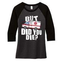 But Did You Die Funny EMT EMS Paramedic Women's Tri-Blend 3/4-Sleeve Raglan Shirt