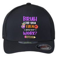 Bruh Did You Even Show Your Work Funny Math Teacher  Flexfit Unipanel Trucker Cap