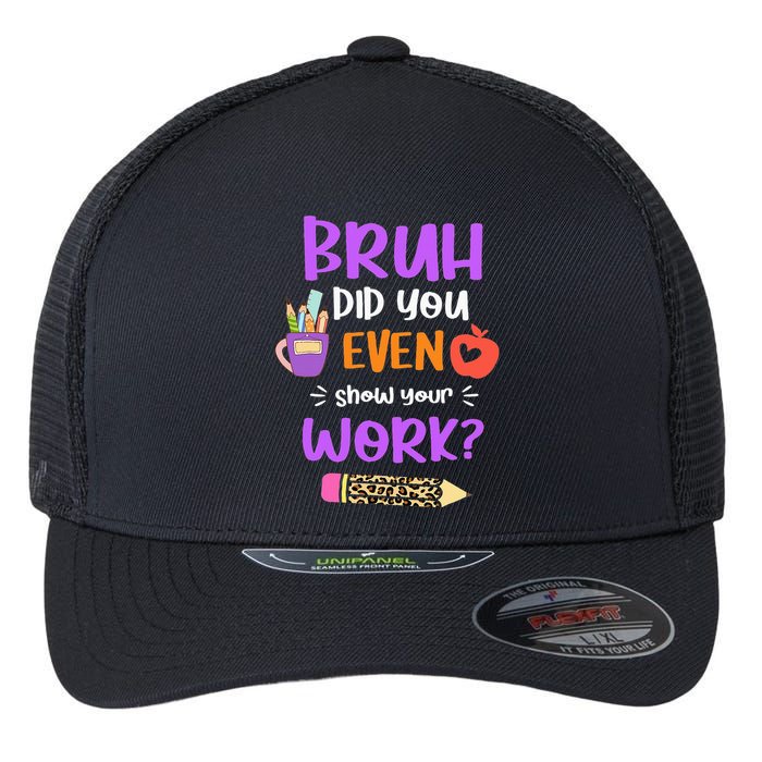 Bruh Did You Even Show Your Work Funny Math Teacher  Flexfit Unipanel Trucker Cap