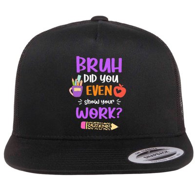 Bruh Did You Even Show Your Work Funny Math Teacher  Flatbill Hat