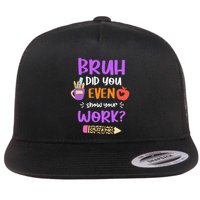 Bruh Did You Even Show Your Work Funny Math Teacher  Flat Bill Trucker Hat