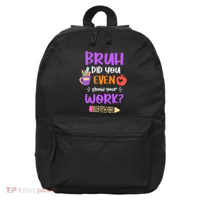 Bruh Did You Even Show Your Work Funny Math Teacher  16 in Basic Backpack