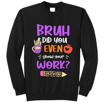Bruh Did You Even Show Your Work Funny Math Teacher  Tall Sweatshirt