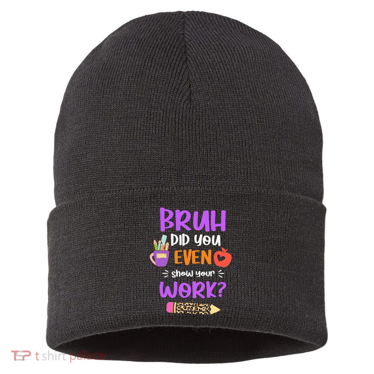 Bruh Did You Even Show Your Work Funny Math Teacher  Sustainable Knit Beanie