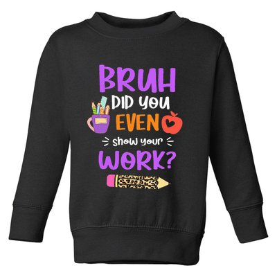 Bruh Did You Even Show Your Work Funny Math Teacher  Toddler Sweatshirt