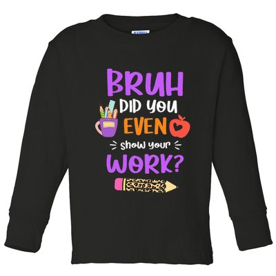 Bruh Did You Even Show Your Work Funny Math Teacher  Toddler Long Sleeve Shirt