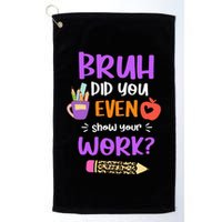 Bruh Did You Even Show Your Work Funny Math Teacher  Golf Towel